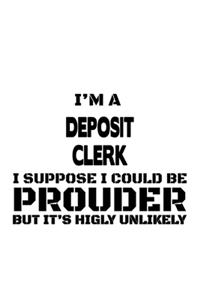 I'm A Deposit Clerk I Suppose I Could Be Prouder But It's Highly Unlikely