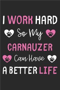 I Work Hard So My Carnauzer Can Have A Better Life
