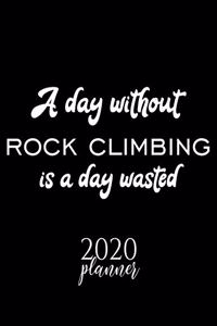 A Day Without Rock Climbing Is A Day Wasted 2020 Planner