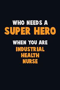 Who Need A SUPER HERO, When You Are Industrial health nurse