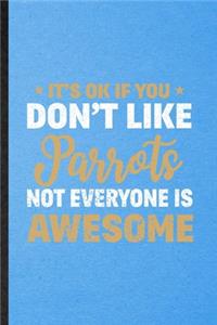It's Ok If You Don't Like Parrots Not Everyone Is Awesome