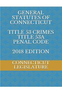 General Statutes of Connecticut Title 53 Crimes Title 53a Penal Code 2018 Edition