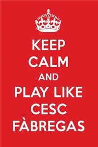 Keep Calm and Play Like Cesc F