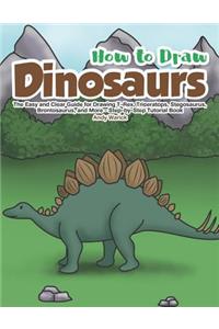 How to Draw Dinosaurs: The Easy and Clear Guide for Drawing T-Rex, Triceratops, Stegosaurus, Brontosaurus and More - Step-By-Step Tutorial Book