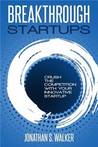 Breakthrough Startups: Crush the Competition with Your Innovative Startup