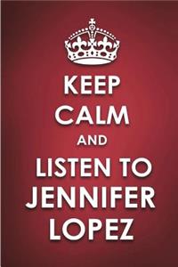 Keep Calm And Listen To Jennifer Lopez