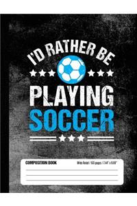 I'd Rather Be Playing Soccer Composition Book, Wide Ruled, 150 pages (7.44 x 9.69)