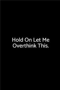 Hold on Let Me Overthink This.