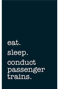 Eat. Sleep. Conduct Passenger Trains. - Lined Notebook