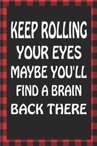 Keep Rolling Your Eyes Maybe You'll Find a Brain Back There
