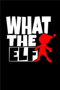 What the Elf: This Is a Blank, Lined Journal That Makes a Perfect Funny Elf Gift for Men or Women. It's 6x9 with 120 Pages, a Convenient Size to Write Things In.