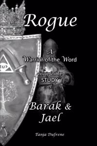 Rogue (STUDY): A Warrior of the Word discipleship STUDY of Barak & Jael