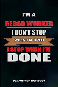 I Am a Rebar Worker I Don't Stop When I Am Tired I Stop When I Am Done