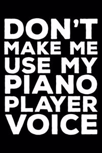 Don't Make Me Use My Piano Player Voice