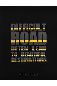 Difficult Road Often Lead to Beautiful Destinations the Goal Getter Notebook