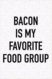 Bacon Is My Favorite Food Group