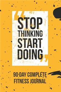 Stop Thinking Start Doing - 90 Day Complete Fitness Journal