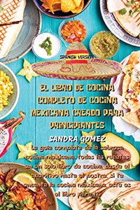 El Libro de Cocina Completo de Cocina Mexicana Creado Para Principiantes