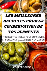 Les Meilleures Recettes Pour La Conservation De Vos Aliments