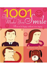 1001 Things To Make You Smile: How to be Happy Without Even Trying