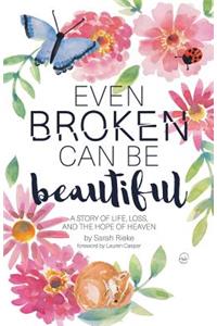 Even Broken Can Be Beautiful: A Story of Life, Loss, and the Hope of Heaven