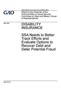Disability insurance, SSA needs to better track efforts and evaluate options and recover debt and deter potential fraud