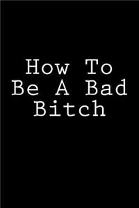 How To Be A Bad Bitch