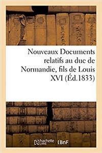 Nouveaux Documents Relatifs Au Duc de Normandie, Fils de Louis XVI
