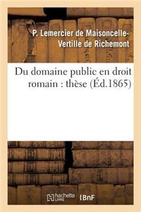 Du Domaine Public En Droit Romain, Dans l'Ancien Droit Français Et Dans Le Droit Actuel: Thèse