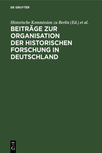 Beiträge Zur Organisation Der Historischen Forschung in Deutschland