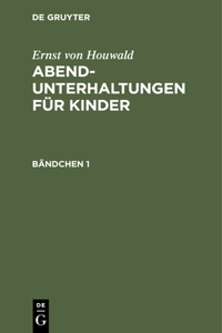 Ernst Von Houwald: Abend-Unterhaltungen Für Kinder. Bändchen 1