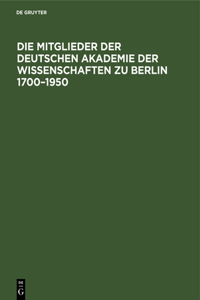 Mitglieder Der Deutschen Akademie Der Wissenschaften Zu Berlin 1700-1950