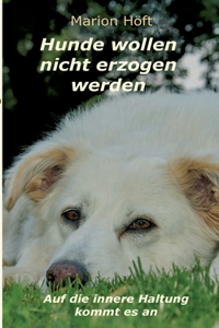 Hunde wollen nicht erzogen werden