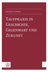 Taufpraxis in Geschichte, Gegenwart Und Zukunft