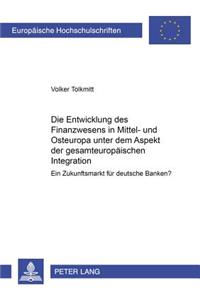 Entwicklung Des Finanzwesens in Mittel- Und Osteuropa Unter Dem Aspekt Der Gesamteuropaeischen Integration