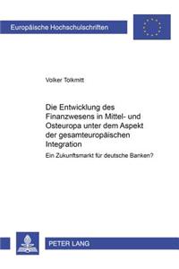 Die Entwicklung des Finanzwesens in Mittel- und Osteuropa unter dem Aspekt der gesamteuropaeischen Integration