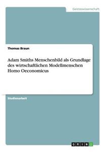 Adam Smiths Menschenbild als Grundlage des wirtschaftlichen Modellmenschen Homo Oeconomicus