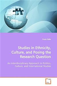 Studies in Ethnicity, Culture, and Posing the Research Question