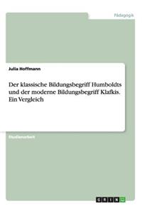 klassische Bildungsbegriff Humboldts und der moderne Bildungsbegriff Klafkis. Ein Vergleich