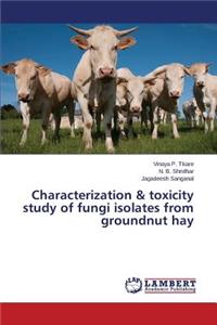 Characterization & Toxicity Study of Fungi Isolates from Groundnut Hay