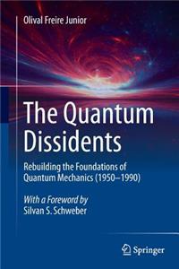 Quantum Dissidents: Rebuilding the Foundations of Quantum Mechanics (1950-1990)