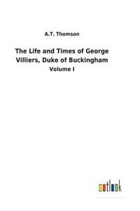 The Life and Times of George Villiers, Duke of Buckingham