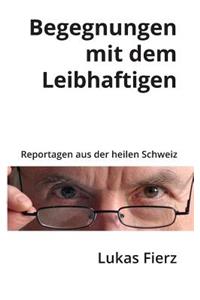 Begegnungen mit dem Leibhaftigen - Reportagen aus der heilen Schweiz