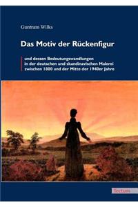 Das Motiv der Rückenfigur und dessen Bedeutungswandlungen in der deutschen und skandinavischen Malerei zwischen 1800 und der Mitte der 1940er Jahre