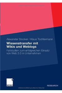 Wissenstransfer Mit Wikis Und Weblogs: Fallstudien Zum Erfolgreichen Einsatz Von Web 2.0 in Unternehmen