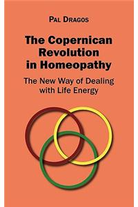 The Copernican Revolution in Homeopathy - The New Way of Dealing with Life Energy