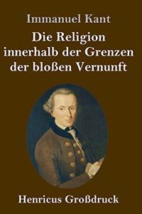 Religion innerhalb der Grenzen der bloßen Vernunft (Großdruck)