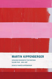 Martin Kippenberger: Catalogue Raisonné of the Paintings, Volume 4 1993-1997: Catalogue Raisonné of the Paintings, 1993-1997