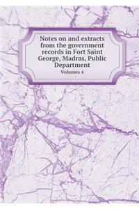 Notes on and extracts from the government records in Fort Saint George, Madras, Public Department Volumes 4