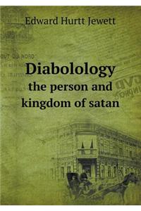 Diabolology the person and kingdom of satan